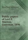 Public papers of Levi P. Morton, Governor, 1896 - New York Governor