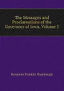 The Messages and Proclamations of the Governors of Iowa, Volume 5 - Benjamin Franklin Shambaugh