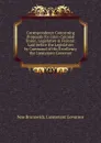 Correspondence Concerning Proposals for Inter-Colonial Union, Legislative . Federal: Laid Before the Legislature by Command of His Excellency the Lieutenant Governor - New Brunswick. Lieutenant Governor