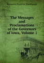 The Messages and Proclamations of the Governors of Iowa, Volume 1 - Benjamin Franklin Shambaugh