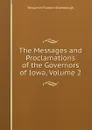 The Messages and Proclamations of the Governors of Iowa, Volume 2 - Benjamin Franklin Shambaugh