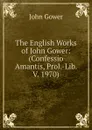 The English Works of John Gower: (Confessio Amantis, Prol.-Lib. V. 1970) - John Gower