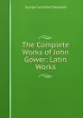 The Complete Works of John Gower: Latin Works - George Campbell Macaulay