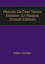 Histoire De Cent Trente Femmes: Le Niagara (French Edition) - Gozlan Léon