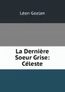 La Derniere Soeur Grise: Celeste - Gozlan Léon