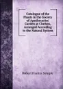 Catalogue of the Plants in the Society of Apothecaries. Garden at Chelsea, Arranged According to the Natural System - Robert Hunter Semple