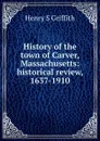 History of the town of Carver, Massachusetts: historical review, 1637-1910 - Henry S Griffith