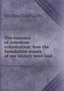 The romance of American colonization; how the foundation stones of our history were laid - William Elliot Griffis