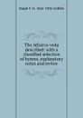 The Atharva-veda described: with a classified selection of hymns, explanatory notes and review - Ralph T. H. 1826-1906 Griffith