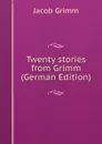 Twenty stories from Grimm (German Edition) - Jacob Grimm