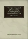 The poetry and philosophy of Tennyson; a handbook of six lectures - Griggs Edward Howard