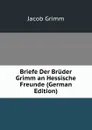 Briefe Der Bruder Grimm an Hessische Freunde (German Edition) - Jacob Grimm