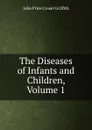 The Diseases of Infants and Children, Volume 1 - John Price Crozer Griffith