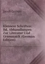 Kleinere Schriften: Bd. Abhandlungen Zur Literatur Und Grammatik (German Edition) - Jacob Grimm