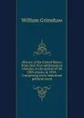 History of the United States, from their first settlement as colonies, to the period of the fifth census, in 1830. Comprising every important political event - William Grimshaw