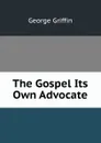 The Gospel Its Own Advocate - George Griffin