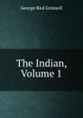 The Indian, Volume 1 - Grinnell George Bird