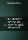 The Monthly Review, Or, Literary Journal, Volume 81 - Ralph Griffiths