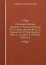 Correspondance Litteraire, Philosophique Et Critique, Adressee a Un Souverain D. Allemagne., Part 1,.volume 4 (French Edition) - Friedrich Melchior Grimm