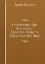 Geschichte Der Deutschen Sprache, Volume 2 (German Edition) - Jacob Grimm