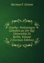 Goethe: Vorlesungen Gehalten an Der Kgl. Universitat Zu Berlin, Volume 2 (German Edition) - Herman F. Grimm