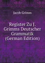 Register Zu J. Grimms Deutscher Grammatik (German Edition) - Jacob Grimm