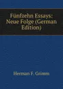 Funfzehn Essays: Neue Folge (German Edition) - Herman F. Grimm