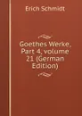 Goethes Werke, Part 4,.volume 21 (German Edition) - Erich Schmidt