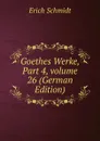 Goethes Werke, Part 4,.volume 26 (German Edition) - Erich Schmidt