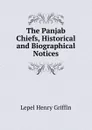 The Panjab Chiefs, Historical and Biographical Notices - Lepel Henry Griffin