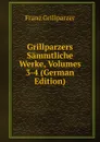 Grillparzers Sammtliche Werke, Volumes 3-4 (German Edition) - Franz Grillparzer