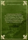 A Rudimentary Treatise On Clock and Watch Making: With a Chapter On Church Clocks; and an Account of the Proceedings Respecting the Great Westminster Clock - Edmund Beckett Grimthorpe