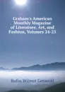 Graham.s American Monthly Magazine of Literature, Art, and Fashion, Volumes 24-25 - Griswold Rufus W