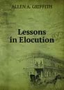 Lessons in Elocution - ALLEN A. GRIFFITH