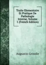 Traite Elementaire Et Pratique De Pathologie Interne, Volume 1 (French Edition) - Augustin Grisolle