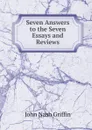 Seven Answers to the Seven Essays and Reviews - John Nash Griffin