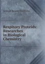 Respitory Proteids: Researches in Biological Chemistry - Arthur Bower Griffiths