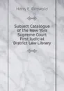 Subject Catalogue of the New York Supreme Court First Judicial District Law Library - Harry E. Griswold