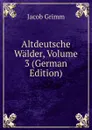 Altdeutsche Walder, Volume 3 (German Edition) - Jacob Grimm