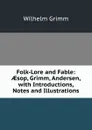 Folk-Lore and Fable: AEsop, Grimm, Andersen, with Introductions, Notes and Illustrations - Brüder Grimm