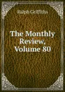 The Monthly Review, Volume 80 - Ralph Griffiths