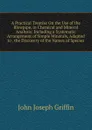 A Practical Treatise On the Use of the Blowpipe, in Chemical and Mineral Analysis: Including a Systematic Arrangement of Simple Minerals, Adapted to . the Discovery of the Names of Species - John Joseph Griffin