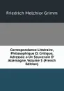 Correspondance Litteraire, Philosophique Et Critique, Adressee a Un Souverain D. Allemagne, Volume 5 (French Edition) - Friedrich Melchior Grimm