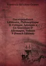 Correspondance Litteraire, Philosophique Et Critique, Adressee a Un Souverain D. Allemagne, Volume 9 (French Edition) - Friedrich Melchior Grimm