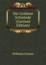 Die Goldene Schmiede (German Edition) - Brüder Grimm
