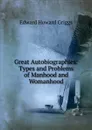 Great Autobiographies: Types and Problems of Manhood and Womanhood - Griggs Edward Howard