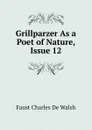 Grillparzer As a Poet of Nature, Issue 12 - Faust Charles de Walsh