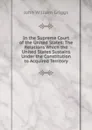 In the Supreme Court of the United States: The Relations Which the United States Sustains Under the Constitution to Acquired Territory - John William Griggs