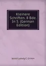 Kleinere Schriften. 8 Bde. In 5. (German Edition) - Jacob Ludwig C. Grimm