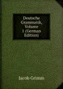 Deutsche Grammatik, Volume 1 (German Edition) - Jacob Grimm